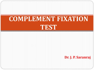Dr. J. P. Saranraj
COMPLEMENT FIXATION
TEST
 
