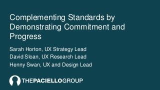 Complementing Standards by
Demonstrating Commitment and
Progress
Sarah Horton, UX Strategy Lead
David Sloan, UX Research Lead
Henny Swan, UX and Design Lead
 