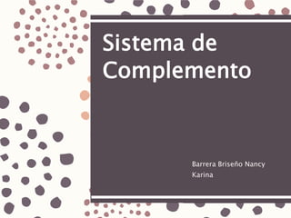 Sistema de
Complemento
Barrera Briseño Nancy
Karina
 