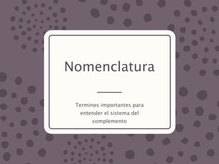 Nomenclatura
Terminos importantes para
entender el sistema del
complemento
 