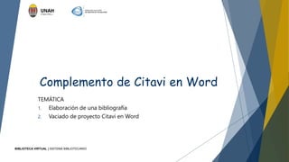 Complemento de Citavi en Word
TEMÁTICA
1. Elaboración de una bibliografía
2. Vaciado de proyecto Citavi en Word
BIBLIOTECA VIRTUAL | SISTEMA BIBLIOTECARIO
 