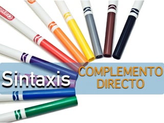 Sintaxis COMPLEMENTO DIRECTO 
 