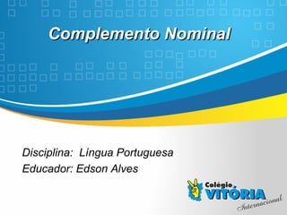 Crateús/CE
Complemento NominalComplemento Nominal
Disciplina: Língua Portuguesa
Educador: Edson Alves
 