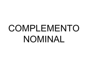 COMPLEMENTO
NOMINAL
 