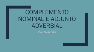 Complemento Nominal e Adjunto adverbial.pptx