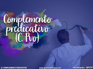 Complemento
predicativo
(C. Pvo)
Pep HernándezEL COMPLEMENTO PREDICATIVO www.apuntesdelengua.com
 