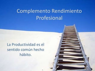 Complemento Rendimiento Profesional La Productividad es el sentido común hecho hábito. 