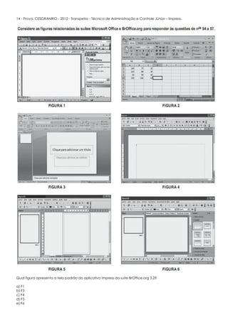 14 - Prova: CESGRANRIO - 2012 - Transpetro - Técnico de Administração e Controle Júnior – Impress.
Qual figura apresenta a tela padrão do aplicativo Impress da suíte BrOffice.org 3.2?
a) F1
b) F3
c) F4
d) F5
e) F6
 