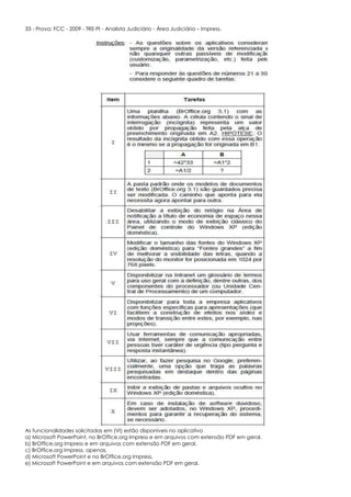33 - Prova: FCC - 2009 - TRE-PI - Analista Judiciário - Área Judiciária – Impress.
As funcionalidades solicitadas em (VI) estão disponíveis no aplicativo
a) Microsoft PowerPoint, no BrOffice.org Impress e em arquivos com extensão PDF em geral.
b) BrOffice.org Impress e em arquivos com extensão PDF em geral.
c) BrOffice.org Impress, apenas.
d) Microsoft PowerPoint e no BrOffice.org Impress.
e) Microsoft PowerPoint e em arquivos com extensão PDF em geral.
 