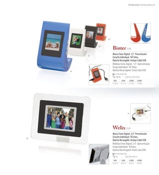 TECNOLOGÍA TECNOLOGIA | 29




                    03



               02
                         Binter 3548
                         Marco Fotos Digital. 1,5". Presentación
          01
                         Estuche Individual. 107 fotos.
                         Batería Recargable. Incluye Cable USB
                         Moldura Fotos Digital. 1,5". Apresentação
                         Estojo Individual. 107 fotos.
     19                  Bateria Recarregável. Inclui Cabo USB
                              Print Code: F(4)
                             100/20              4,5 x 7,8 x 3,9 cm

                          -500         +500      +2000        +5000
                         12,55 €      12,17 €    11,78 €      11,40 €




                                                 01




                         Welix 3549
                         Marco Fotos Digital. 2,4". Presentación
02
                         Estuche Individual. 78 Fotos.
                         Batería Recargable. Incluye Cable USB
                         Moldura Fotos Digital. 2,4". Apresentação
                         Estojo Individual. 78 Fotos.
                         Bateria Recarregável. Inclui Cabo USB
                              Print Code: F(4)
                             40                  10,5 x 8,5 cm

                         -500          +500       +2000       +5000
                         25,43 €      24,65 €     23,87 €     23,09 €
 