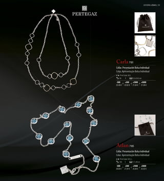 JOYERÍA JÓIAS | 33




Carla 7101
Collar. Presentación Bolsa Individual
Colar. Apresentação Bolsa Individual
     Print Code: D(1)
    50                    3,5 x 54,5 cm

-500        +500          +2000         +5000
23,40 €    22,62 €        21,84 €       21,06 €




Atlan 7105
Collar. Presentación Bolsa Individual
Colar. Apresentação Bolsa Individual
    Print Code: D(1), L
    100                   1,7 x 49 cm

-500        +500          +2000         +5000
28,80 €    27,84 €        26,88 €       25,92 €
 