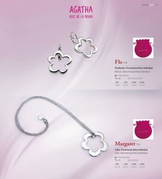 JOYERÍA JÓIAS | 37




Flo 7103
Pendientes. Presentación Bolsa Individual
Brincos. Apresentação Bolsa Individual
     Print Code: D(1)
    200                   2,2 x 2,2 x 0,2 cm

 -500       +500          +2000         +5000
13,50 €    13,05 €        12,60 €       12,15 €




Margaret 7102
Collar. Presentación Bolsa Individual
Colar. Apresentação Bolsa Individual
     Print Code: D(1),L
    100                   6 x 51,5 cm

-500        +500          +2000         +5000
26,10 €    25,23 €        24,36 €       23,49 €
 