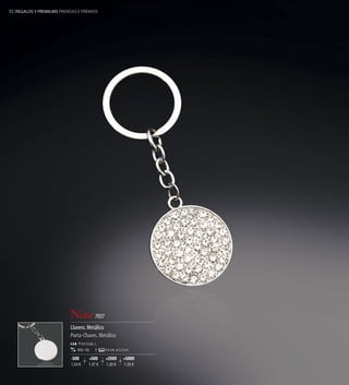 52 REGALOS Y PREMIUMS PRENDAS E PRÉMIOS




                           Niza 7037
                           Llavero. Metálico
                           Porta-Chaves. Metálico
                               Print Code: L
                              400 / 50         0,4 cm. ø 3,3 cm

                           -500       +500     +2000       +5000
                           1,54 €     1,47 €   1,40 €      1,30 €
 