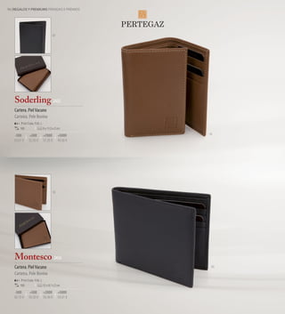 56 REGALOS Y PREMIUMS PRENDAS E PRÉMIOS




                                     02




   Soderling 2455
   Cartera. Piel Vacuno
   Carteira. Pele Bovino
       Print Code: F(4), L
       100                   9 x 11,5 x 2 cm

   -500       +500           +2000        +5000     18

   54,61 €   52,93 €         51,26 €      49,58 €




                                     18




   Montesco 2456
   Cartera. Piel Vacuno                              02

   Carteira. Pele Bovino
       Print Code: F(4), L
       100                   12 x 9,7 x 2 cm

   -500       +500           +2000        +5000
   60,15 €   58,30 €         56,46 €      54,61 €
 