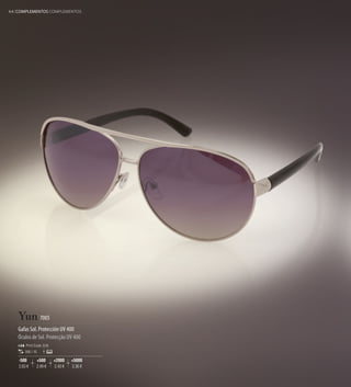 64 COMPLEMENTOS COMPLEMENTOS




   Yun 7005
   Gafas Sol. Protección UV 400
   Óculos de Sol. Protecção UV 400
       Print Code: E(4)
      300 / 10

   -500       +500        +2000    +5000
   2,63 €     2,49 €      2,43 €   2,36 €
 