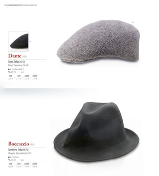 70 COMPLEMENTOS COMPLEMENTOS




                                                     08




                                       02




   Dante 9803
   Gorra. Tallas 56-58
   Boné. Tamanhos 56-58  
        Print Code: N(8), P
       80 / 10

   -500          +500         +2000         +5000
   2,85 €        2,74 €       2,62 €        2,51 €




   Boccaccio 9802
   Sombrero. Tallas 56-58
   Chapéu. Tamanhos 56-58
        Print Code:
       60 / 30

    -500         +500         +2000         +5000
   10,25 €       9,97 €       9,69 €        9,41 €
 