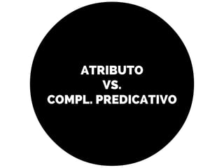ATRIBUTO
VS.
COMPL. PREDICATIVO