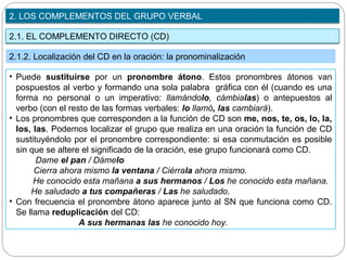 2.1. EL COMPLEMENTO DIRECTO (CD)
2. LOS COMPLEMENTOS DEL GRUPO VERBAL
2.1.2. Localización del CD en la oración: la pronomi...