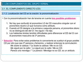 2. LOS COMPLEMENTOS DEL GRUPO VERBAL

2.1. EL COMPLEMENTO DIRECTO (CD)

2.1.2. Localización del CD en la oración: la prono...