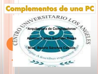 “Arquitectura de Computadoras”
Alumno: Carlos Santillán Rosas
Miss: Beatriz Sánchez Calzada
 