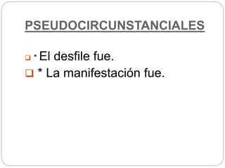 PSEUDOCIRCUNSTANCIALES
 * El desfile fue.
 * La manifestación fue.
 