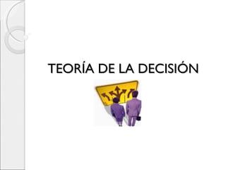 TEORÍA DE LA DECISIÓN  