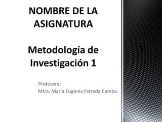 Profesora:
Mtra. María Eugenia Estrada Camba

 