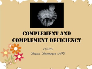 Complement and
Complement deficiency
19-7-2013
Suparat Sirivimonpan, MD.
 