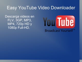 Easy YouTube Video Downloader Descarga videos en FLV, 3GP, MP3, MP4, 720p HD y 1080p Full-HD. 
