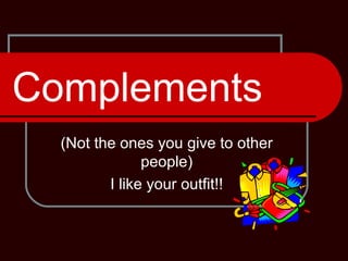 Complements (Not the ones you give to other people) I like your outfit!! 