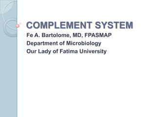 COMPLEMENT SYSTEM Fe A. Bartolome, MD, FPASMAP Department of Microbiology Our Lady of Fatima University 