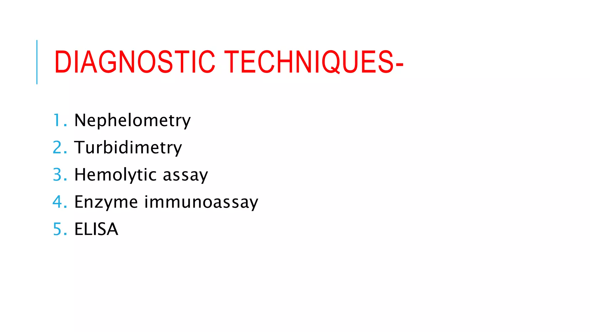 DIAGNOSTIC TECHNIQUES-
1. Nephelometry
2. Turbidimetry
3. Hemolytic assay
4. Enzyme immunoassay
5. ELISA
 