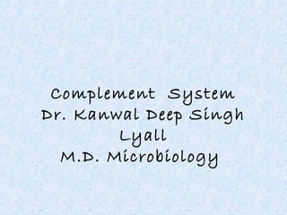 Complement System
Dr. Kanwal Deep Singh
Lyall
M.D. Microbiology
 
