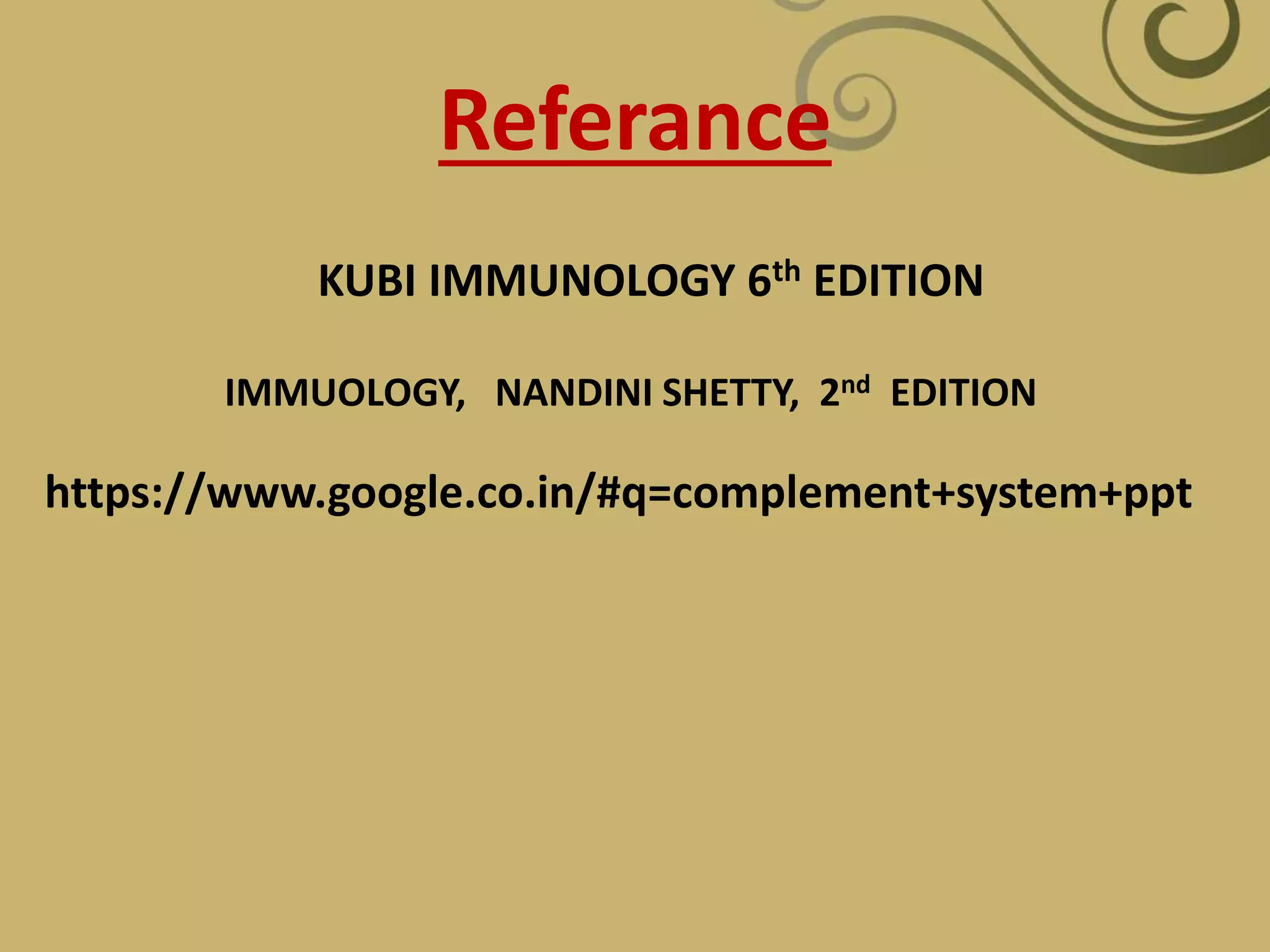 Referance
KUBI IMMUNOLOGY 6th EDITION
IMMUOLOGY, NANDINI SHETTY, 2nd EDITION
https://www.google.co.in/#q=complement+system+ppt
 