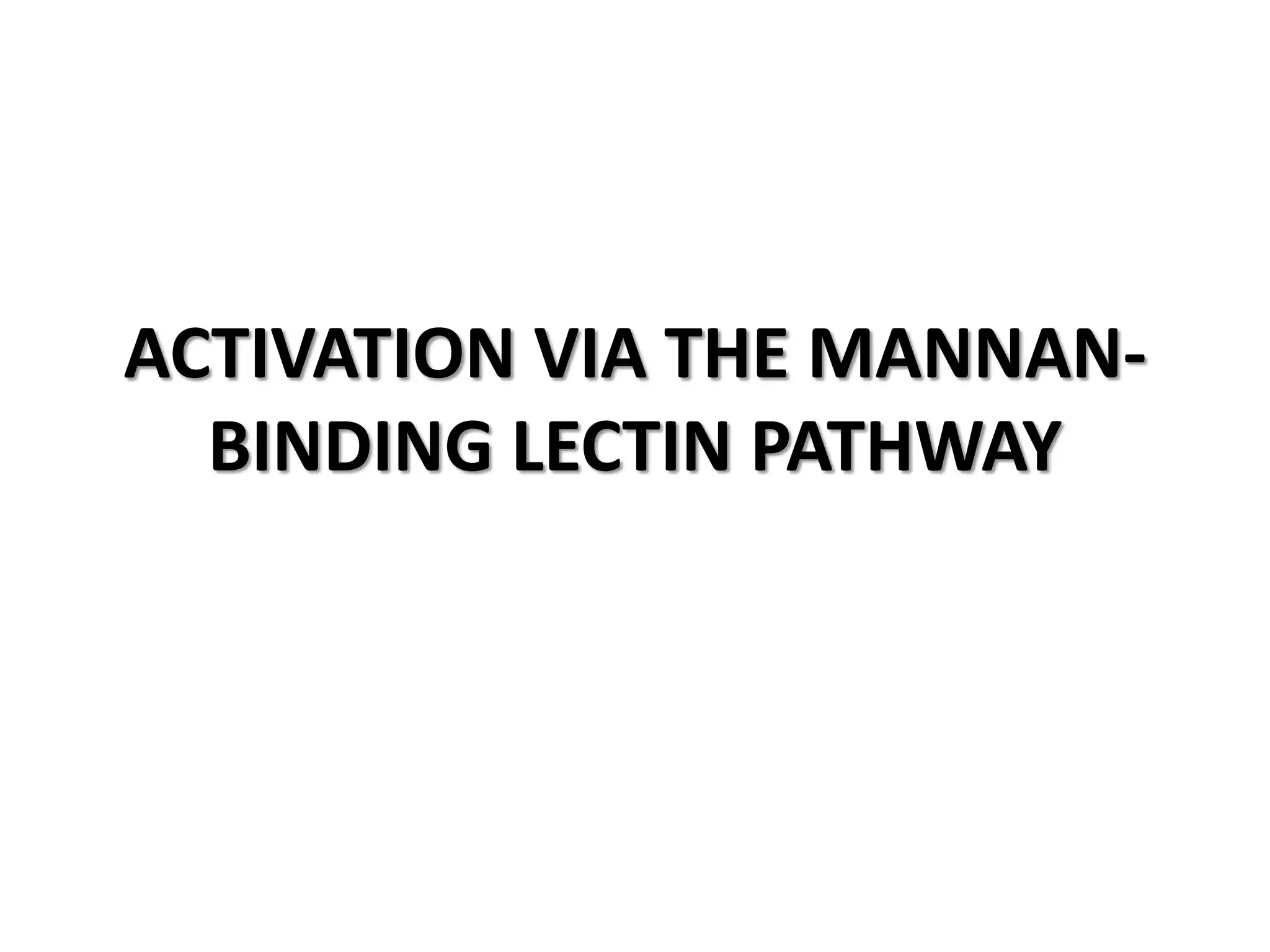 ACTIVATION VIA THE MANNAN-
BINDING LECTIN PATHWAY
 