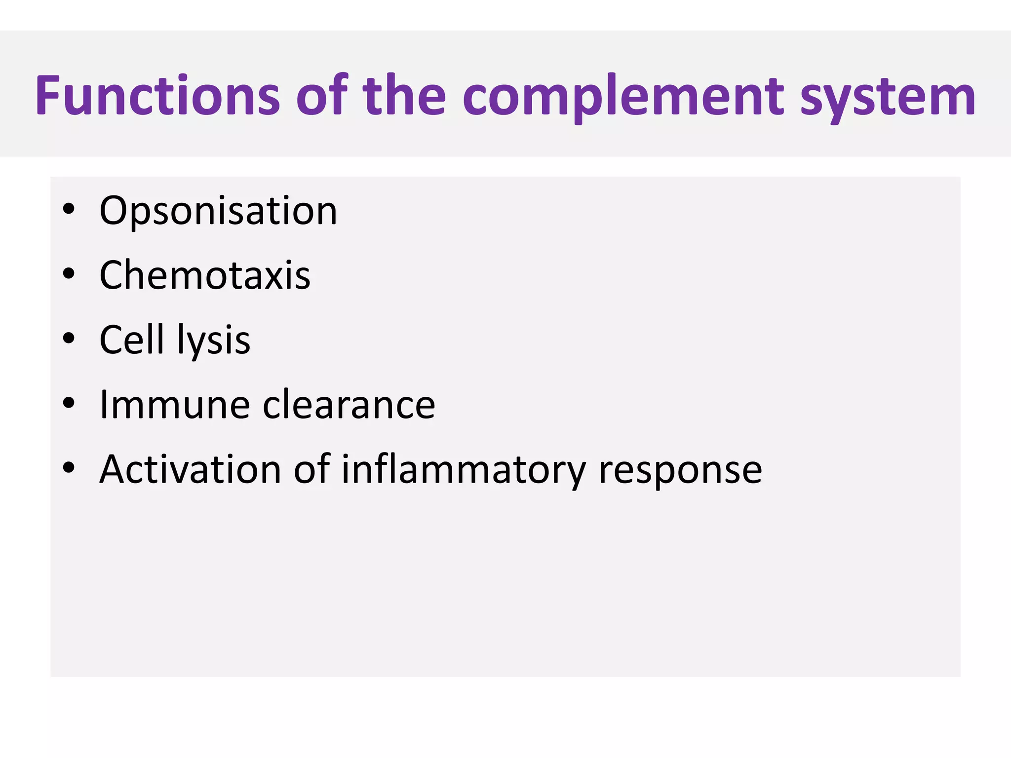 Functions of the complement system
• Opsonisation
• Chemotaxis
• Cell lysis
• Immune clearance
• Activation of inflammatory response
 