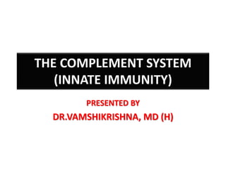 THE COMPLEMENT SYSTEM
(INNATE IMMUNITY)
PRESENTED BY
DR.VAMSHIKRISHNA, MD (H)
 