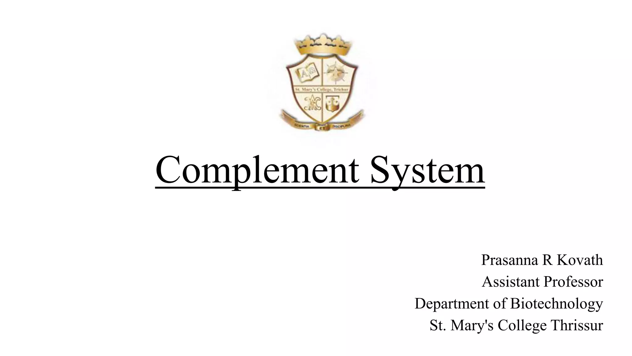 Complement System
Prasanna R Kovath
Assistant Professor
Department of Biotechnology
St. Mary's College Thrissur
 