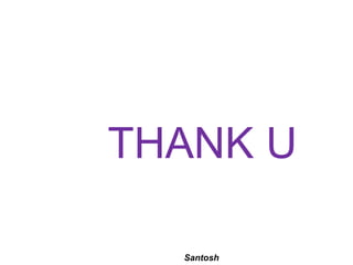 Santosh
THANK U
 