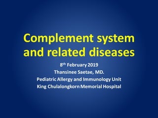 Complement	system	
and	related	diseases
8th February	2019
Thansinee Saetae,	MD.
Pediatric	Allergy	and	Immunology	Unit
King	ChulalongkornMemorial	Hospital
 