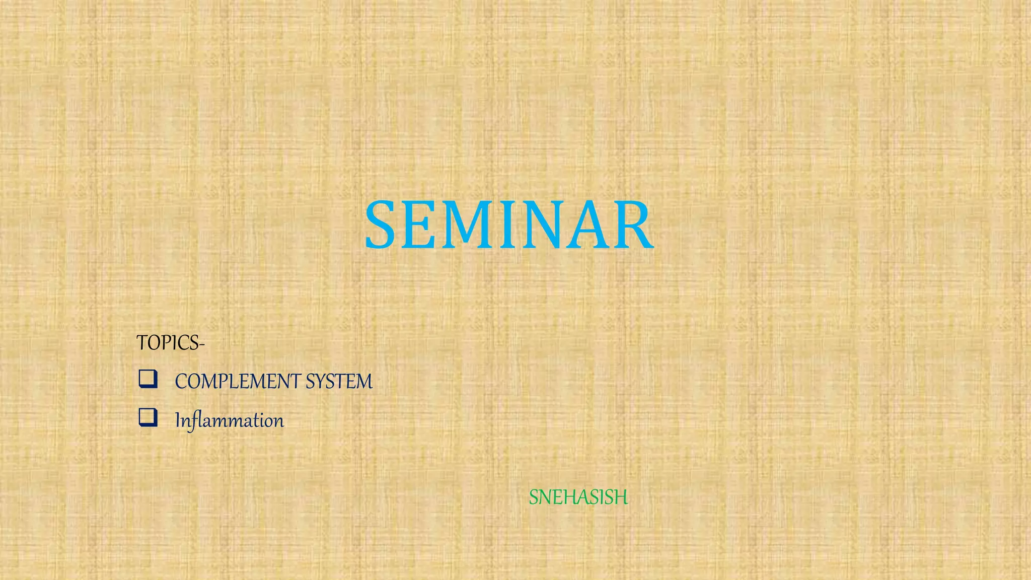 SEMINAR
TOPICS-
 COMPLEMENT SYSTEM
 Inflammation
SNEHASISH
 