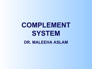 COMPLEMENT
SYSTEM
DR. MALEEHA ASLAM
 