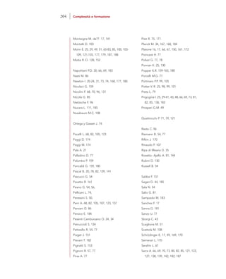 Montaigne M. de?? 17, 141
Montalti D. 103
Morin E. 25, 29, 49, 51, 65-83, 85, 100, 103-
109, 121-155, 177, 179, 187, 188
Motta R.-D. 128, 152
Napolitani P.D. 30, 66, 69, 183
Nasti M. 86
Newton I. 20-24, 31, 73, 74, 168, 177, 180
Nicolaci G. 159
Nicolini F. 68, 70, 96, 131
Nicolis G. 85
Nietzsche F. 96
Nucara L. 111, 185
Nussbaum M.C. 108
Ortega y Gasset J. 74
Pacelli L. 68, 82, 105, 123
Paggi D. 174
Paggi M. 174
Pala A. 21
Palladino D. 77
Palumbo P. 159
Pancaldi G. 159, 180
Pascal B. 20, 78, 82, 139, 141
Pascucci G. 54
Pavetto R. 161
Peano G. 54, 56,
Pellicani L. 74,
Peressini S. 50,
Perri A. 68, 82, 105, 107, 123, 137
Persiani D. 86
Persico E. 184
Pesenti Cambursano O. 24, 34
Petruccioli S. 134
Pettoello R. 54, 77
Piaget J. 151
Pievani T. 182
Pignatti S. 153
Pignoni R. 57, 77
Piras A. 77
Pizzi R. 75, 171
Planck M. 34, 167, 168, 184
Platone 16, 17, 66, 67, 150, 161, 172
Poincaré H. 77
Polizzi G. 77, 78
Pomian K. 25, 130
Popper K.R. 159-165, 180
Porcelli M.G. 77
Portinaro P.P. 99, 105
Potter V. R. 25, 98, 99, 101
Preta L. 79
Prigogine I. 25, 29-41, 43, 48, 66, 69, 73, 81,
82, 85, 130, 183
Prosperi G.M. 49
Quattrocchi P. 71, 79, 121
Resta C. 96
Riemann B. 54, 77
Rifkin J. 170
Rinaudo P. 107
Ripa di Meana D. 35
Rosetto- Ajello A. 81, 144
Rubini D. 130
Russell B. 54
Sabba F. 151
Sagan D. 44, 185
Sala N. 54
Salio G. 81
Sampaolo M. 183
Sanchez F. 17
Sanna G. 181
Sanzo U. 77
Sborgi C. 43
Scaglione M. 51
Scattola M. 108
Schrödinger E. 17, 49, 169, 170
Semerari L. 170
Serafini L. 67
Serra A. 66, 69, 70, 73, 80, 82, 85, 121, 122,
127, 138, 139, 142, 182, 187
204 Complessità e formazione
 
