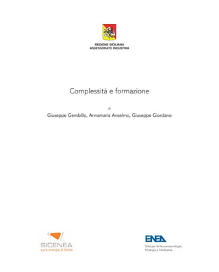 Complessità e formazione
di
Giuseppe Gembillo, Annamaria Anselmo, Giuseppe Giordano
Ente per le Nuove tecnologie,
l’Energia e l’Ambiente
REGIONE SICILIANA
ASSESSORATO INDUSTRIA
 