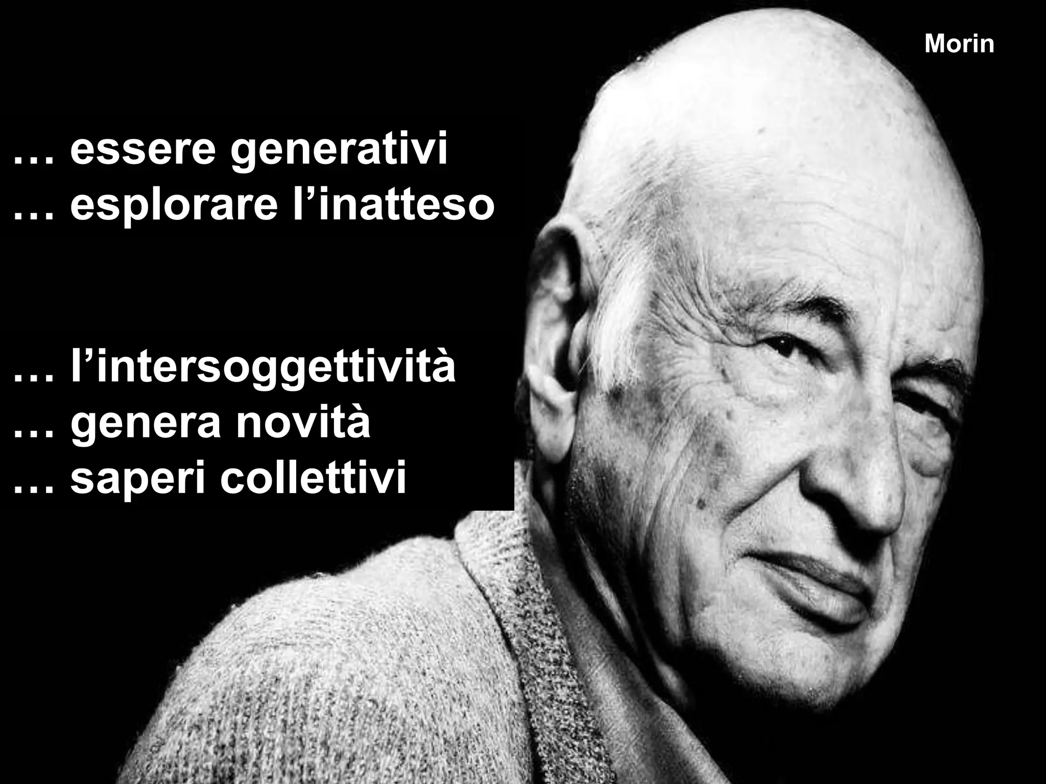 Morin… essere generativi  … esplorare l’inatteso… l’intersoggettività … genera novità  … saperi collettivi