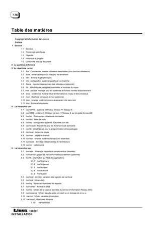 176




Table des matières
     Copyright et Information de Licence
     Préface
1 Général
            1.1   Étendue
            1.2   Problèmes spécifiques
            1.3   Objectifs
            1.4   Historique et progrès
            1.5   Conformité avec ce document
2 Le système de fichiers
3 Le répertoire racine
            3.1   /bin : Commandes binaires utilisateur essentielles (pour tous les utilisateurs)
            3.2   /boot : fichiers statiques du chargeur de lancement
            3.3   /dev : fichiers de périphériques
            3.4   /etc : configuration système spécifique à la machine
            3.5   /home : répertoires personnels des utilisateurs (optionnel)
            3.6   /lib : bibliothèques partagées essentielles et modules du noyau
            3.7 /mnt : point de montage pour les systèmes de fichiers montés temporairement
            3.8   /proc : système de fichiers virtuel d'information du noyau et des processus
            3.9   /root : répertoire personnel de root (optionnel)
            3.10 /sbin : binaires système (binaires auparavant mis dans /etc)
            3.11 /tmp : Fichiers temporaires
4    La hiérarchie /usr
            4.1   /usr/X11R6 : système X Window, Version 11 Release 6
            4.2   /usr/X386 : système X Window, Version 11 Release 5, sur les plate-formes x86
            4.3   /usr/bin : Commandes utilisateurs principales
            4.4   /usr/dict : listes de mots
            4.5   /usr/etc : configuration système à l'échelle d'un site
            4.6   /usr/include : Répertoire pour les fichiers include standards
            4.7   /usr/lib : bibliothèques pour la programmation et les packages
            4.8   /usr/local : hiérarchie locale
            4.9   /usr/man : pages de manuel
            4.10 /usr/sbin : binaires système standard non essentiels
            4.11 /usr/share : données indépendantes de l'architecture
            4.12 /usr/src : code source
5    La hiérarchie /var
            5.1   /var/adm : fichiers de rapports et compte-rendus (obsolète)
            5.2   /var/catman : pages de manuel formatées localement (optionnel)
            5.3   /var/lib : information sur l'état des applications
                        5.3.1      /var/lib/emacs
                        5.3.2      /var/lib/games
                        5.3.3      /var/lib/news
                        5.3.4      /var/lib/texmf
                        5.3.5      /var/lib/xdm
            5.4   /var/local : données variables des logiciels de /usr/local
            5.5   /var/lock : fichiers lock
            5.6   /var/log : fichiers et répertoires de rapports
            5.7   /var/named : fichiers de DNS
            5.8   /var/nis : fichiers de la base de données du Service d'Information Réseau (NIS)
            5.9   /var/preserve : fichiers sauvés après un crash ou un blocage de ex ou vi
            5.10 /var/run : fichiers variables d'exécution
            5.11 /var/spool : répertoires de spool
                          5.11.1     /var/spool/lpd



           facile!
INSTALLATION
 