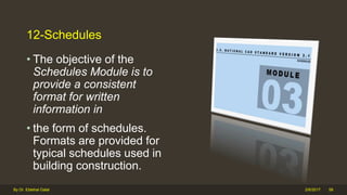 12-Schedules
• The objective of the
Schedules Module is to
provide a consistent
format for written
information in
• the form of schedules.
Formats are provided for
typical schedules used in
building construction.
2/6/2017By Dr. Ebtehal Galal 58
 