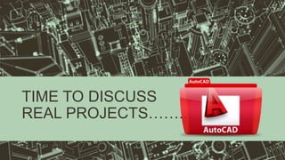 TIME TO DISCUSS
REAL PROJECTS……..
 