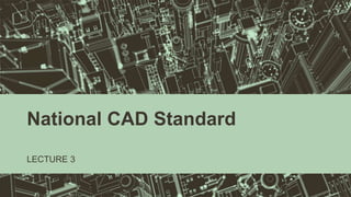 National CAD Standard
LECTURE 3
 