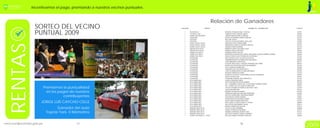 Incentivamos el pago, premiando a nuestros vecinos puntuales.
                                                                                                                                                                                                JESÚS MARÍA
                                                                                                                                                                                                POSITIVO




                                                                                                                 Relación de Ganadores
          SORTEO DEL VECINO                                              CANTIDAD                      PREMIO                                   NOMBRE DEL CONTRIBUYENTE            CODIGO



          PUNTUAL 2009                                                      1
                                                                            1
                                                                            1
                                                                                    TELEVISOR 26"
                                                                                    COCINA A GAS
                                                                                    HORNO MICROONDAS
                                                                                                                     RENGIFO GONZALES RAUL Y ESPOSA
                                                                                                                     GARAVITO ROCA MIGUEL ANGEL
                                                                                                                     DUEÑAS PINEDO BORIS CORNELIO
                                                                                                                                                                                    031571
                                                                                                                                                                                    002897
                                                                                                                                                                                    076245
                                                                            1       LAVADORA                         MATOS APOLINARIO MARITA MARLENE                                075125
                                                                            1       CAFETERA                         RIOS ORE JUDITH                                                015637
                                                                            1       CAFETERA                         LAZO DE LA VEGA ROMERO JULIA LUISA                             014296
                                                                            1       EXTRACTOR DE JUGOS               MUNGUIA LOPEZ OLINDA ISABEL                                    018674
RENTAS
                                                                            1       EXTRACTOR DE JUGOS               BARAHONA LLAMOCA MONICA MAGDA                                  072190
                                                                            1       EXTRACTOR DE JUGOS               AZERRAD GARCIA MIRIAN                                          007344
                                                                            1       HERVIDOR DE AGUA                 BARRIOS FLORES GUILLERMO JESUS                                 065977
                                                                            1       HERVIDOR DE AGUA                 MENDEZ PADILLA AUGUSTO                                         009366
                                                                            1       HORNO ELECTRICO                  LIZARRAGA REYES OSCAR                                          016464
                                                                            1       HORNO ELECTRICO                  BENAVIDES HUACHIN SOLIS ANGEL/AROTUMA CLAUDIO MARINA LOURDES   066878
                                                                            1       HORNO ELECTRICO                  HIGUCHI HIGUCHI DE TOYAMA ALICIA MICHIKO                       073333
                                                                            1       LICUADORA                        MEZA ALARCO VDA. DE ALAYZA OLGA LUZ                            072225
                                                                            1       LICUADORA                        ARANIBAR RIVERO DE ARMAS RUTH MILAGROS                         009056
                                                                            1       LICUADORA                        LUNA ABERANGA JUAN ATILIO                                      081517
                                                                            1       LICUADORA                        EGOAVIL MEZA JESUS / VASQUEZ HUAMANI LEDA YANET                080472
                                                                            1       LICUADORA                        PUMACAYO RONCEROS ROSA ALEJANDRINA                             067440
                                                                            1       LICUADORA                        TELLO JAUREGUI MARIA NILA                                      019458
                                                                            1       LICUADORA                        FIGUEROA VDA. DE DAVILA RUTH C.                                008704
                                                                            1       LICUADORA                        LOPEZ DE NINAHUANCA ELVIRA ANTONIETA                           063943
                                                                            1       LICUADORA                        REYNOSO MENDOZA SONIA                                          014169
                                                                            1       LICUADORA                        HUANUCO VELASCO CONSTANTINA JULIA DE FERNANDEZ                 020953
                                                                            1       LICUADORA                        ESPEJO DAVILA JOSE                                             001821
                                                                            1       LICUADORA                        PIGNATARO RAMON JOSE FRANCISCO                                 016792
                                                                            1       OLLA ARROCERA                    CHAVEZ PANDURO EMILIA                                          066739
                                                                            1       OLLA ARROCERA                    REYES ALMORA OSCAR ALEJANDRO                                   067994
                                                                            1       OLLA ARROCERA                    SUC. GALIMBERTI OLAZO VDA. DE DELGADO CARMEN ESTHER            066019
                                                                            1       OLLA ARROCERA                    SUC. LATINEZ VDA. DE CASTILLO MERCEDES                         075454
               Premiamos la puntualidad                                     1
                                                                            1
                                                                                    OLLA ARROCERA
                                                                                    OLLA ARROCERA
                                                                                                                     VELAZCO HERMOZA FEDERICO AUGUSTO Y SRA.
                                                                                                                     VALLE NAVARRO IDA
                                                                                                                                                                                    023760
                                                                                                                                                                                    003233
                 en los pagos de nuestros                                   1
                                                                            1
                                                                                    OLLA ARROCERA
                                                                                    OLLA ARROCERA
                                                                                                                     RAMIREZ SALAZAR ROLANDO
                                                                                                                     TARAZONA MARQUEZ ANTONIA HORTENSIA
                                                                                                                                                                                    021039
                                                                                                                                                                                    018924

                          contribuyentes                                    1
                                                                            1
                                                                                    OLLA ARROCERA
                                                                                    OLLA ARROCERA
                                                                                                                     BALLON CANDELARIO JONATHAN WILBERT
                                                                                                                     DIAZ ANGULO PEDRO MANUEL
                                                                                                                                                                                    074787
                                                                                                                                                                                    079061
                                                                            1       OLLA ARROCERA                    REYNA REATEGUI EDGARDO JAVIER                                  070552
                                                                            1       OLLA ARROCERA                    SIALER GARCIA MARIA MERCEDES                                   018774
              JORGE LUÍS CAYCHO CELLE                                       1       OLLA ARROCERA                    RIOS CASTILLO CARLOS ALIPIO Y ESPOSA                           080958
                                                                            1       OLLA ARROCERA                    SALCEDO DE BUSTAMANTE VILMA                                    018741
                                                                            1       OLLA ARROCERA                    MUÑOZ ESPINOZA ROSA LIDIA                                      018118
                       Ganador del auto                                     1
                                                                            1
                                                                                    SANDWICHERA SM-42
                                                                                    SANDWICHERA SM-42
                                                                                                                     GALVEZ TOUZET HERMINIA
                                                                                                                     DAVILA SCHAEFER GUILLERMO
                                                                                                                                                                                    004800
                                                                                                                                                                                    033712
                 Toyota Yaris 0 Kilómetros                                  1
                                                                            1
                                                                                    SANDWICHERA SM-44
                                                                                    SANDWICHERA SM-44
                                                                                                                     RAMIREZ CARDENAS JHONNY IVAN
                                                                                                                     DELGADO VIVANCO LIMACO ADRIAN E.
                                                                                                                                                                                    073427
                                                                                                                                                                                    019112
                                                                            1       TETERA CON SILBATO + 2 MUG       NICOLAS ALBERTO ROSADIO SANCHEZ                                069830



                                                                                                                                                                                             Informe de Gestión

                                  71                                                                                                   72
                                                                                                                                                                                             2009
 